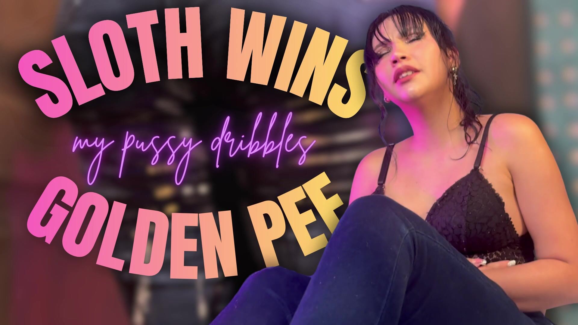 Sloth Wins As My Pussy Dribbles Golden Pee